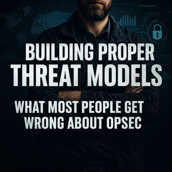Building Proper Threat Models: What Most People Get Wrong About OPSEC